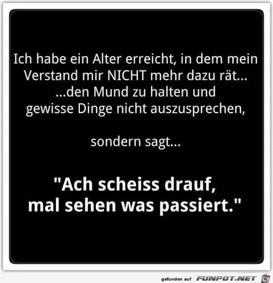 ich habe ein Alter erreicht........ ich habe ein Alter erreicht........