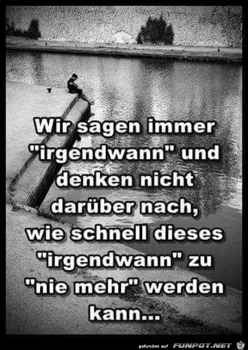 wir sagen immer irgendwann......