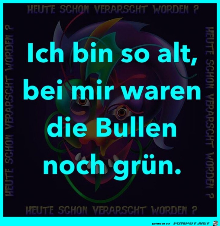 Ich bin so alt