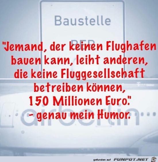 Jemand, der keinen Flughafen bauen kann........ Jemand, der keinen Flughafen bauen kann........