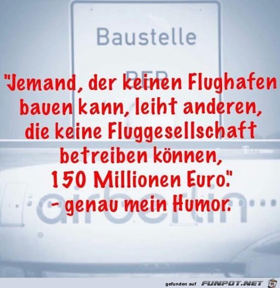 Jemand, der keinen Flughafen bauen kann........