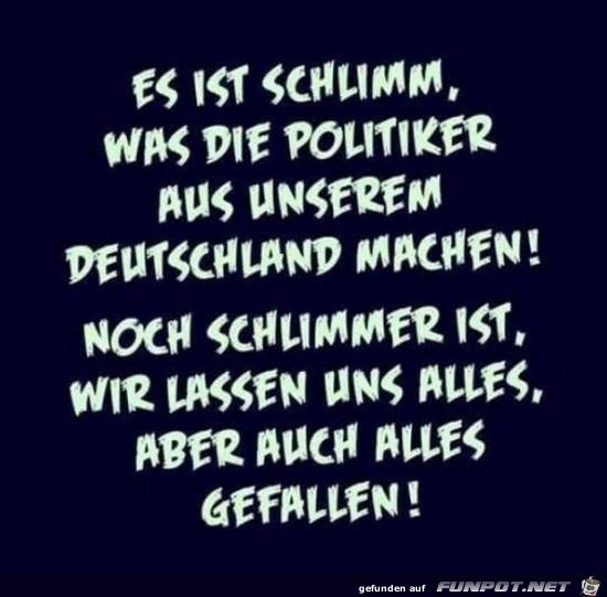 es ist schlimm, was die Politiker....... es ist schlimm, was die Politiker.......
