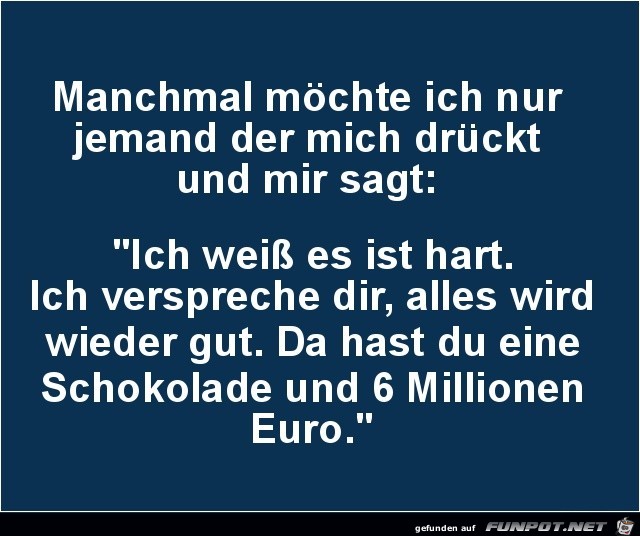 Manchmal mchte ich nur jemand..............