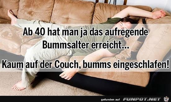 ab 40 hat man das aufregenste Bumsalter erreicht.......