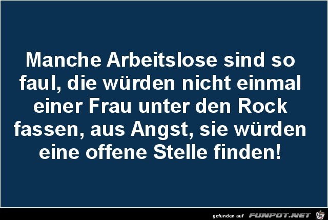 manche Arbeitslose sind so faul....... manche Arbeitslose sind so faul.......