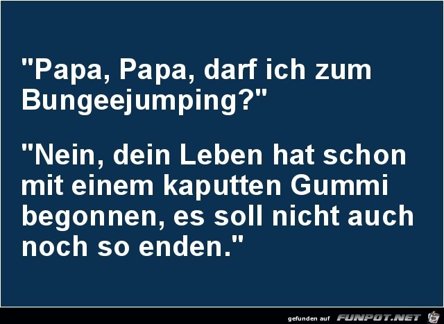 Papa, Papa, darf ich ...... Papa, Papa, darf ich ......