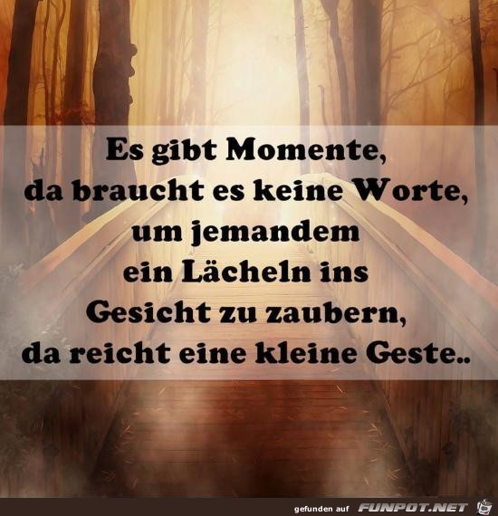 es gibt Momente......