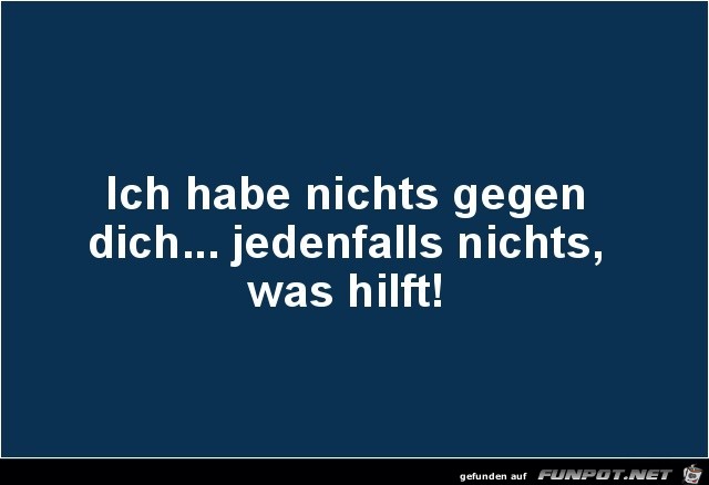 Ich habe nichts gegen dich Ich habe nichts gegen dich