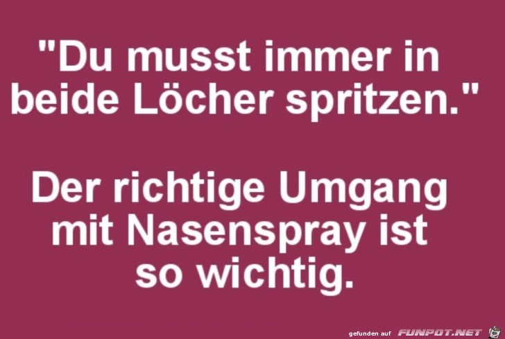 In beide Lcher spritzen!