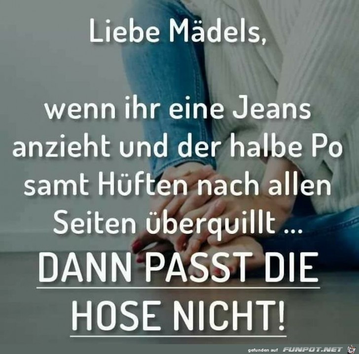 Mädels, die Hose passt nicht, wenn ... Mädels, die Hose passt nicht, wenn ...
