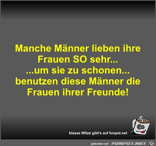 Manche Männer lieben ihre Frauen SO sehr Manche Männer lieben ihre Frauen SO sehr