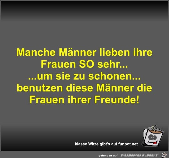 Manche Mnner lieben ihre Frauen SO sehr