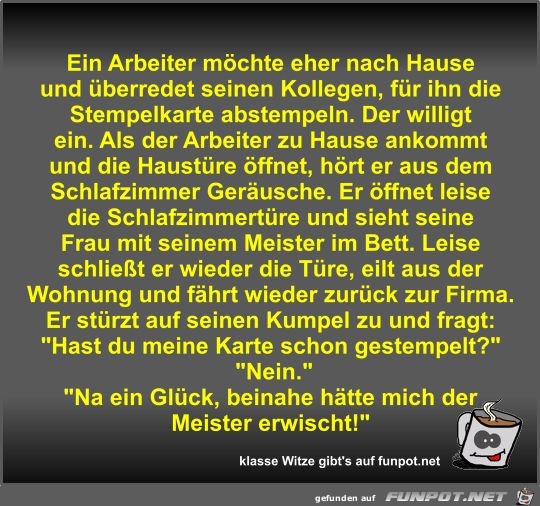 Ein Arbeiter möchte eher nach Hause und überredet seinen... Ein Arbeiter möchte eher nach Hause und überredet seinen...