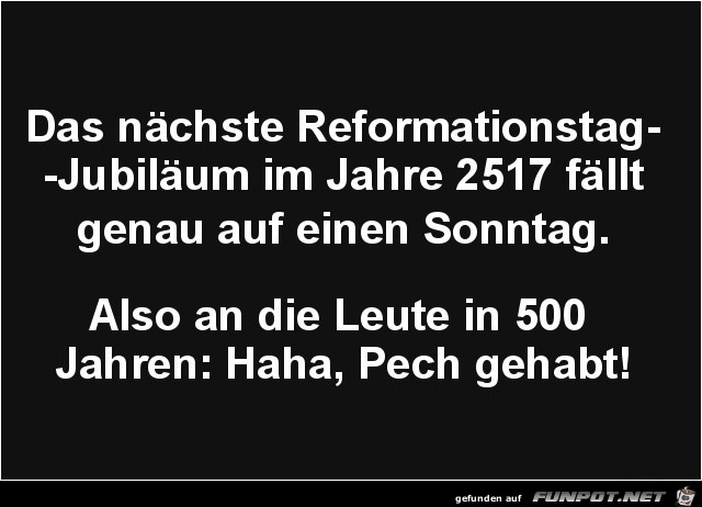das nchste Reformationstag-Jubileum im Jahr 2517.......