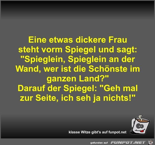 Eine etwas dickere Frau steht vorm Spiegel und sagt Eine etwas dickere Frau steht vorm Spiegel und sagt