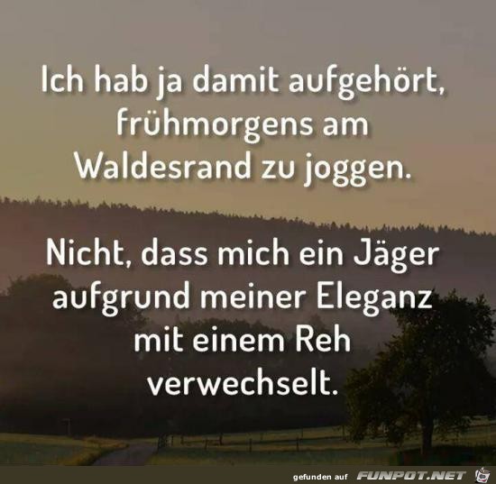 habe aufgehrt zu joggen.......