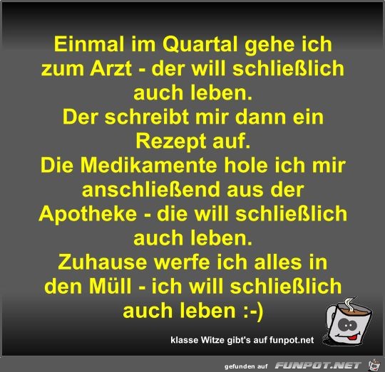Einmal im Quartal gehe ich zum Arzt - der will schließlich Einmal im Quartal gehe ich zum Arzt - der will schließlich