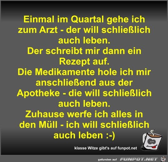 Einmal im Quartal gehe ich zum Arzt - der will schlielich