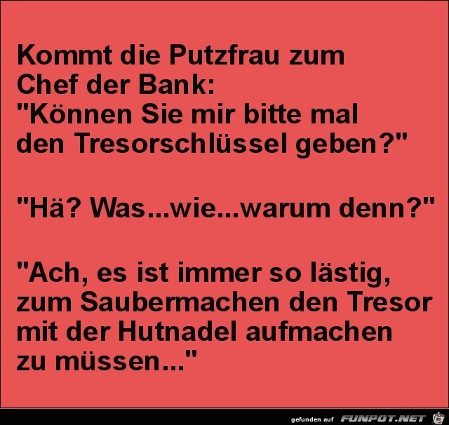 kommt die Putzfrau zum Chef der Bank......