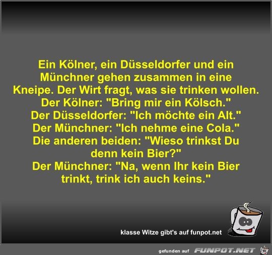 Ein Kölner, ein Düsseldorfer und ein Münchner gehen... Ein Kölner, ein Düsseldorfer und ein Münchner gehen...