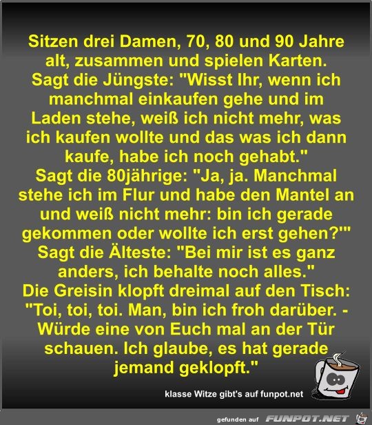 Sitzen drei Damen, 70, 80 und 90 Jahre alt, zusammen und... Sitzen drei Damen, 70, 80 und 90 Jahre alt, zusammen und...