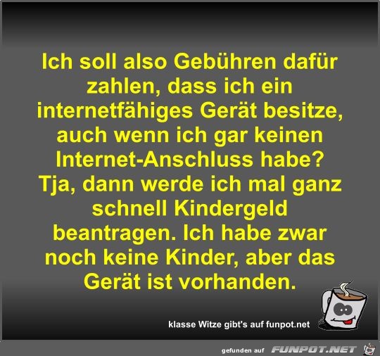 Ich soll also Gebühren dafür zahlen Ich soll also Gebühren dafür zahlen