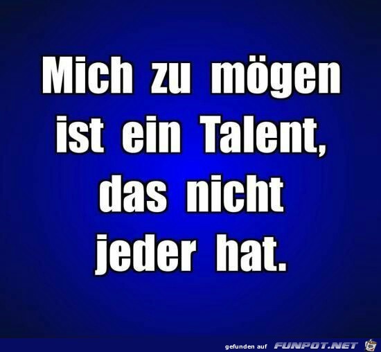 Mich zu mgen ist ein Talent,