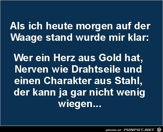 als ich heute Morgen auf der Waage stand....... als ich heute Morgen auf der Waage stand.......