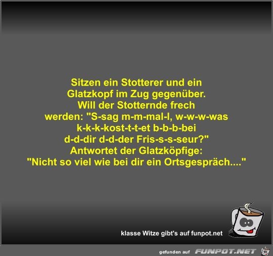 Sitzen ein Stotterer und ein Glatzkopf im Zug gegenüber Sitzen ein Stotterer und ein Glatzkopf im Zug gegenüber