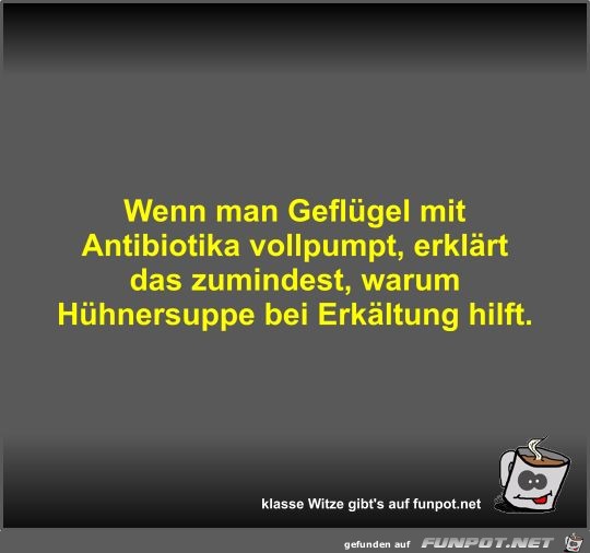 Wenn man Geflügel mit Antibiotika vollpumpt Wenn man Geflügel mit Antibiotika vollpumpt