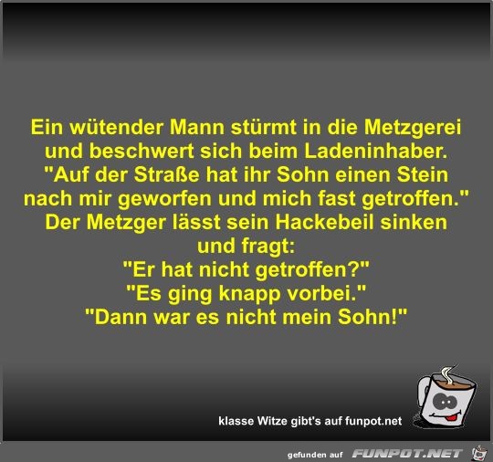 Ein wütender Mann stürmt in die Metzgerei und beschwert... Ein wütender Mann stürmt in die Metzgerei und beschwert...
