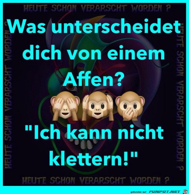 Unterschied zwischen Dir und einem Affen Unterschied zwischen Dir und einem Affen