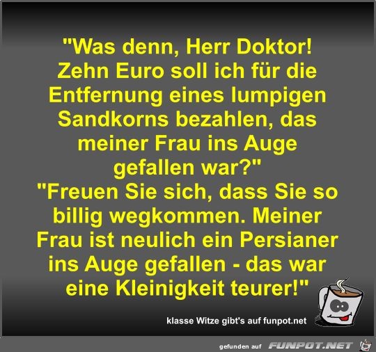 Was denn, Herr Doktor! Zehn Euro soll ich fr die...