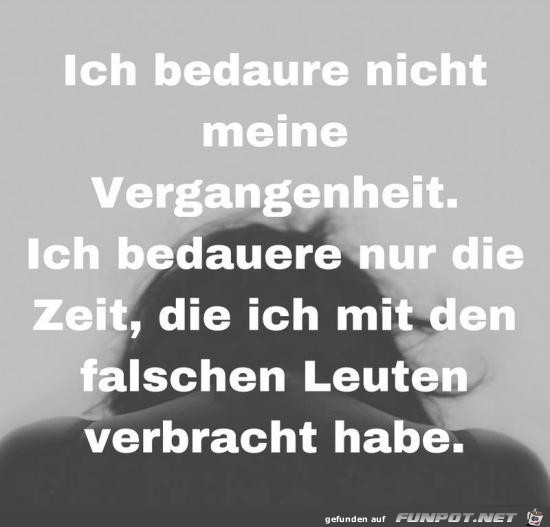 ich bedaure ncht meine Vergangenheit.......... ich bedaure ncht meine Vergangenheit..........