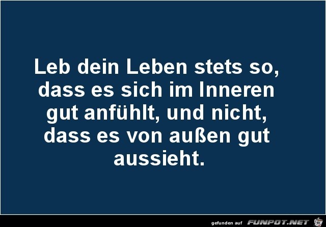 leb dein Leben stets so........ leb dein Leben stets so........
