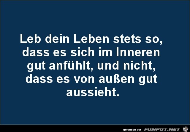 leb dein Leben stets so........