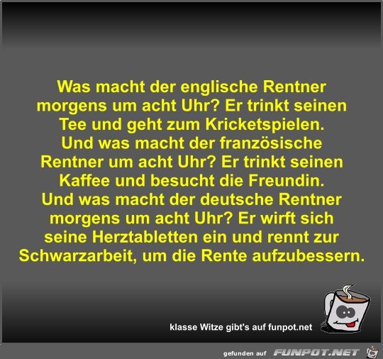 Was macht der englische Rentner morgens um acht Uhr? Was macht der englische Rentner morgens um acht Uhr?