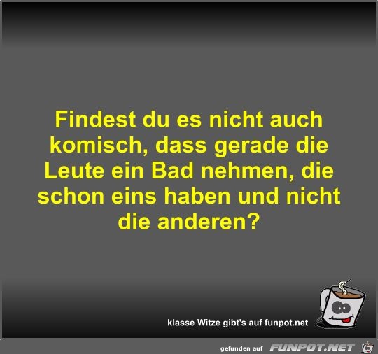 Findest du es nicht auch komisch Findest du es nicht auch komisch