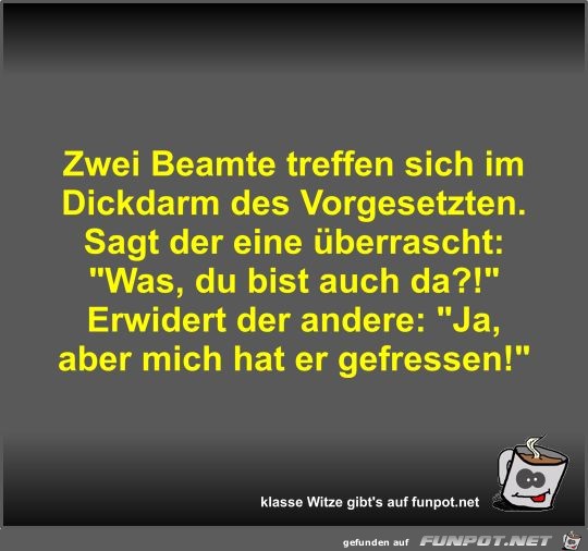 Zwei Beamte treffen sich im Dickdarm des Vorgesetzten Zwei Beamte treffen sich im Dickdarm des Vorgesetzten