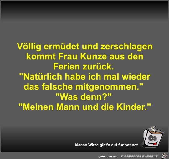 Völlig ermüdet und zerschlagen kommt Frau Kunze aus den... Völlig ermüdet und zerschlagen kommt Frau Kunze aus den...