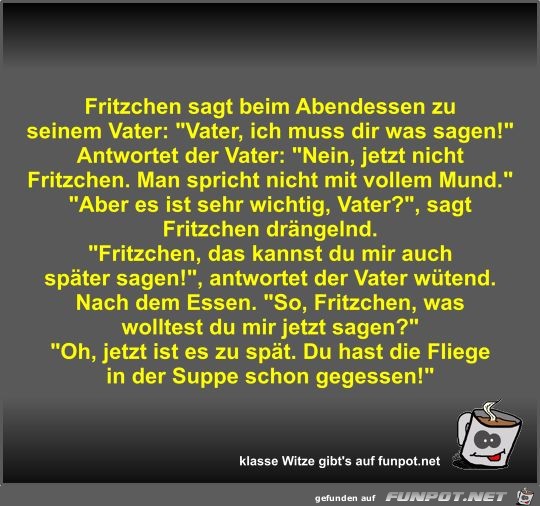 Fritzchen sagt beim Abendessen zu seinem Vater Fritzchen sagt beim Abendessen zu seinem Vater