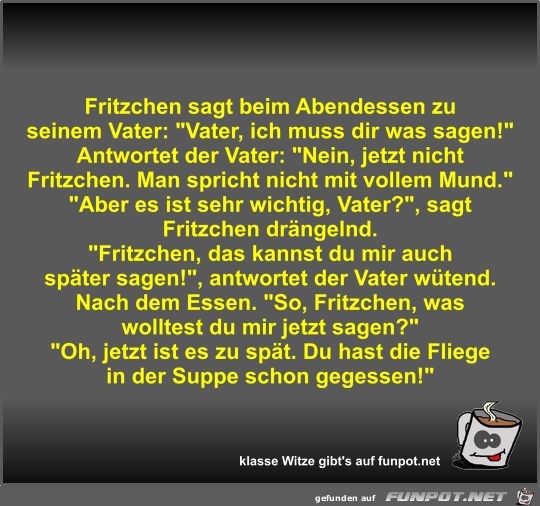 Fritzchen sagt beim Abendessen zu seinem Vater