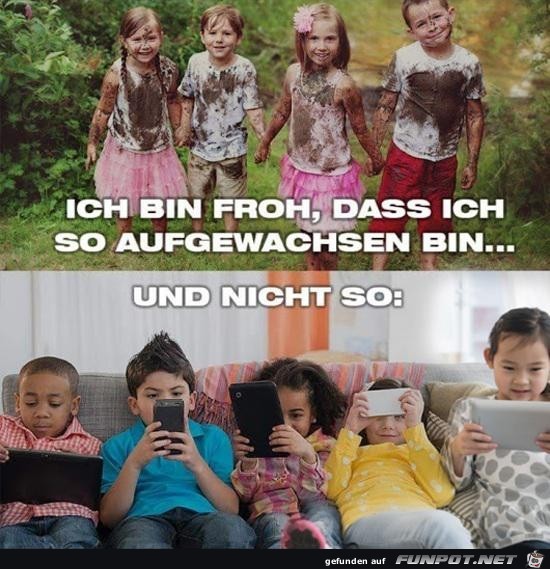 ich bin froh, das ich so aufgewachsen bin.... ich bin froh, das ich so aufgewachsen bin....