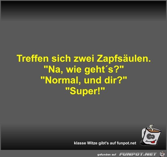 Treffen sich zwei Zapfsäulen Treffen sich zwei Zapfsäulen