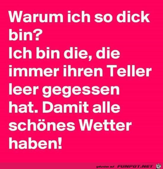 warum ich so dick bin?.......