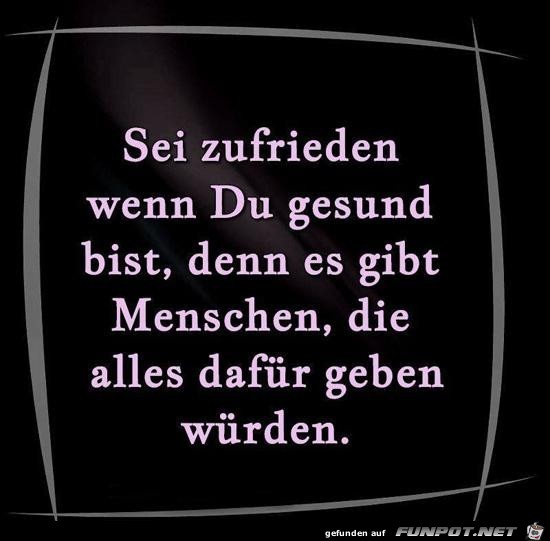 sei zufrieden, wenn du gesund bist.... sei zufrieden, wenn du gesund bist....
