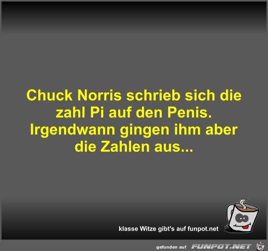 Chuck Norris schrieb sich die zahl Pi auf den Penis