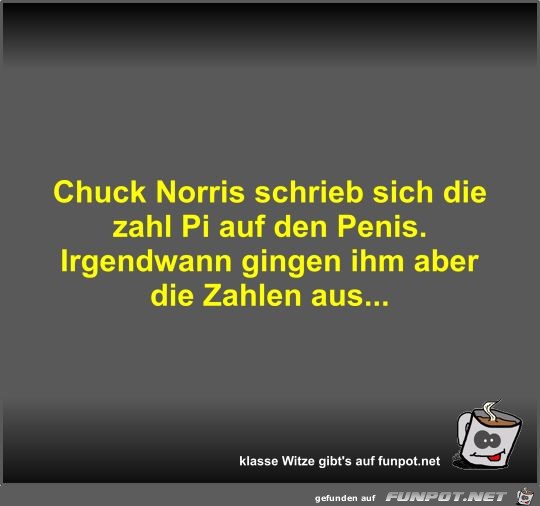 Chuck Norris schrieb sich die zahl Pi auf den Penis Chuck Norris schrieb sich die zahl Pi auf den Penis