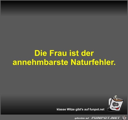 Die Frau ist der annehmbarste Naturfehler Die Frau ist der annehmbarste Naturfehler