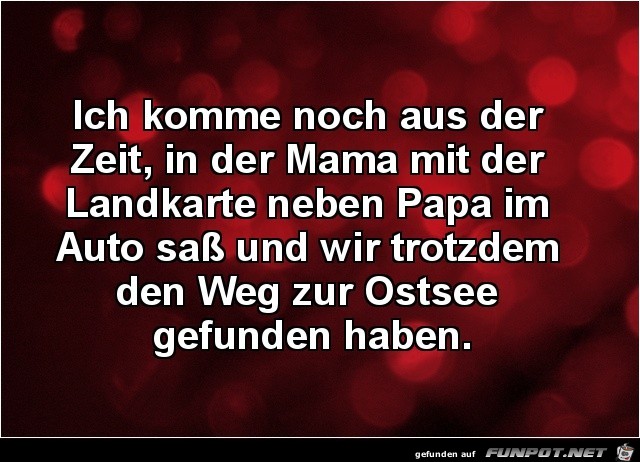 ich komme noch aus der Zeit........ ich komme noch aus der Zeit........